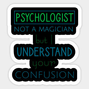 Psychologist not a magician but I understand your confusion Sticker